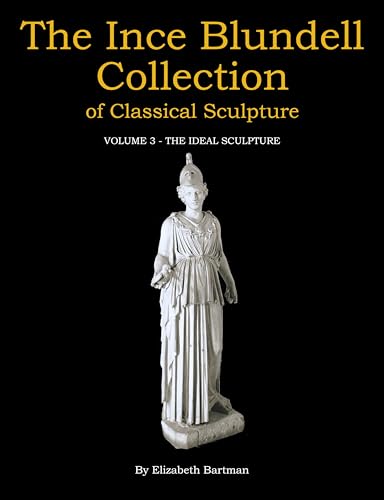 The Ince Blundell Collection of Classical Sculpture : Volume 3 - The Ideal Sculpture