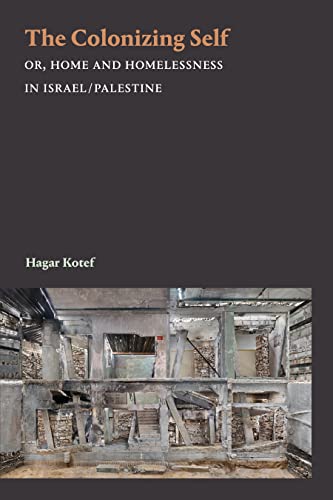 The Colonizing Self : Or, Home and Homelessness in Israel/Palestine
