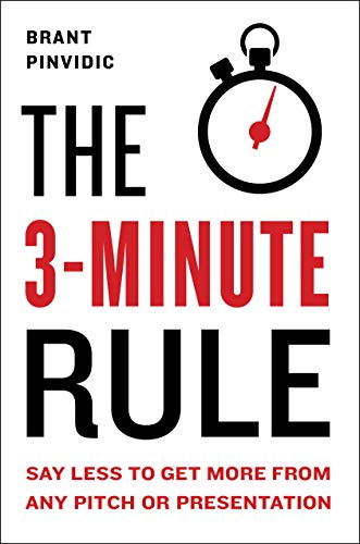 The 3-Minute Rule: Saying Less to Get More from Any Pitch or Presentation
