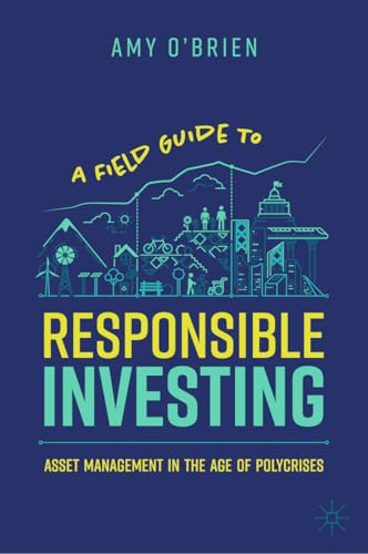 A Field Guide to Responsible Investing : Asset Management in the Age of Polycrises