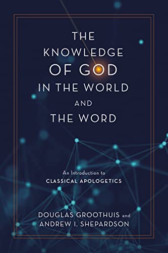 The Knowledge of God in the World and the Word : An Introduction to Classical Apologetics