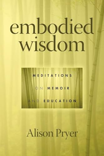 Embodied Wisdom : Meditations on Memoir and Education