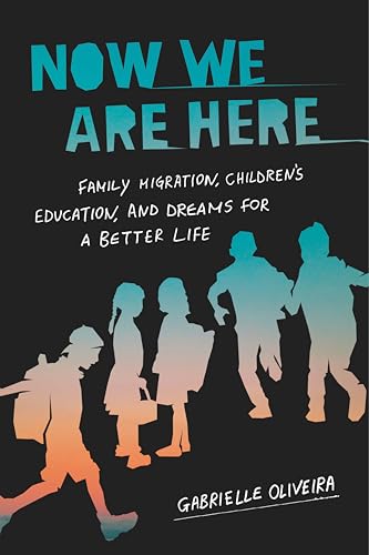 Now We Are Here : Family Migration, Children's Education, and Dreams for a Better Life