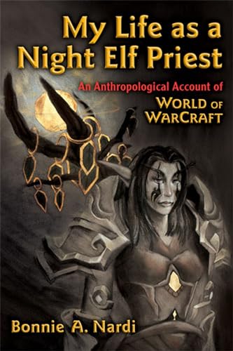 My Life as a Night Elf Priest : An Anthropological Account of World of Warcraft