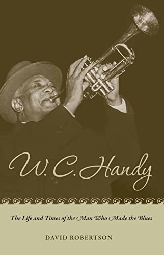 W. C. Handy : The Life and Times of the Man Who Made the Blues