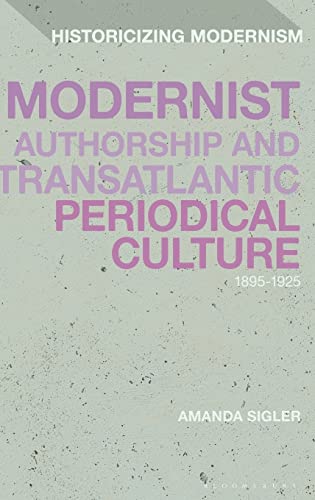 Modernist Authorship and Transatlantic Periodical Culture: 1895–1925 (Historicizing Modernism)