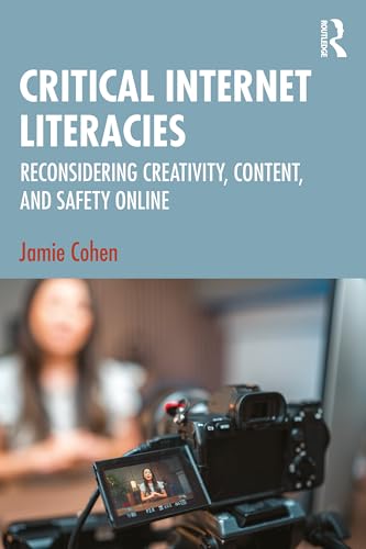 Critical Internet Literacies : Reconsidering Creativity, Content, and Safety Online