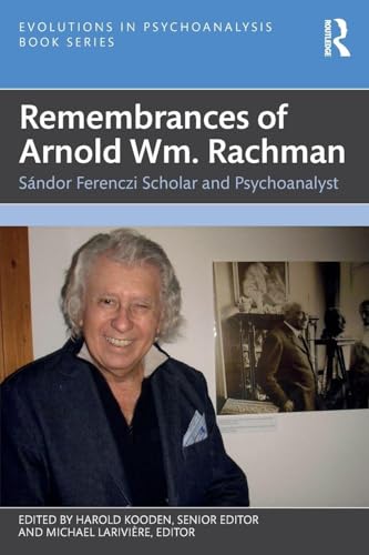 Remembrances of Arnold Wm. Rachman : Sandor Ferenczi Scholar and Psychoanalyst
