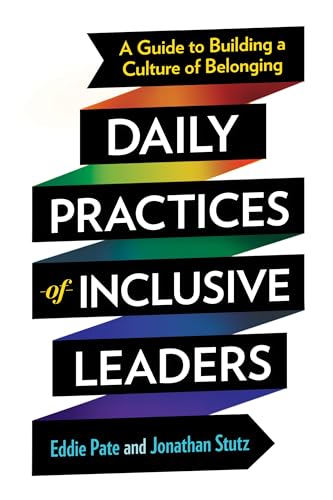 Daily Practices of Inclusive Leaders : A Guide to Building a Culture of Belonging