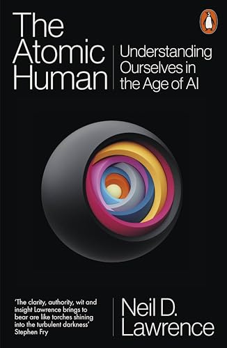 The Atomic Human : Understanding Ourselves in the Age of AI