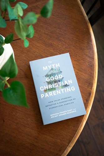 The Myth of Good Christian Parenting : How False Promises Betrayed a Generation of Evangelical Families