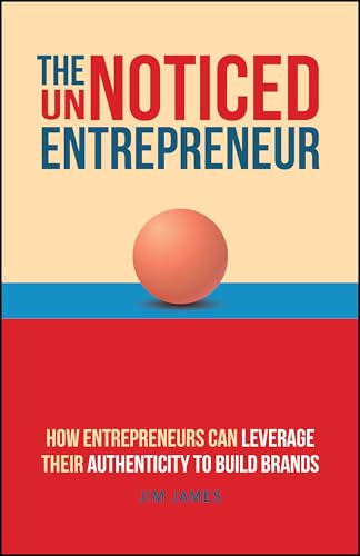The UnNoticed Entrepreneur, Book 3 : How Entrepreneurs Can Leverage Their Authenticity to Build Brands