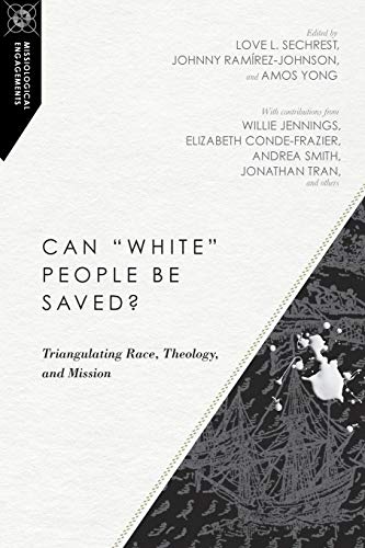 Can "white" People Be Saved?: Triangulating Race, Theology, and Mission (Missiological Engagements)