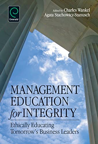 Management Education for Integrity: Ethically Educating Tomorrows Business Leaders