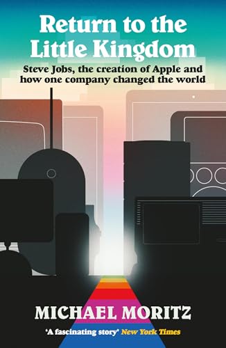 Return to the Little Kingdom : Steve Jobs, the creation of Apple, and how one company changed the world