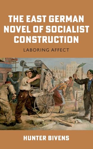 The East German Novel of Socialist Construction : Laboring Affect