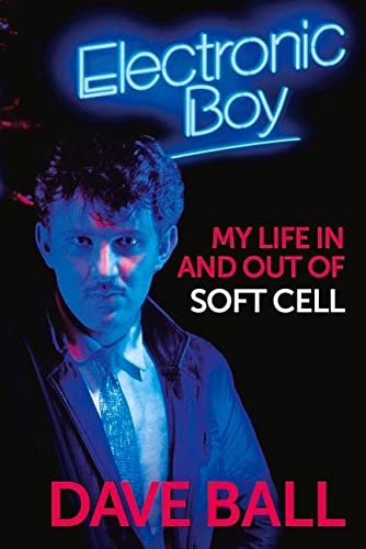 Electronic Boy: My Life In and Out of Soft Cell: The Autobiography of Dave Ball