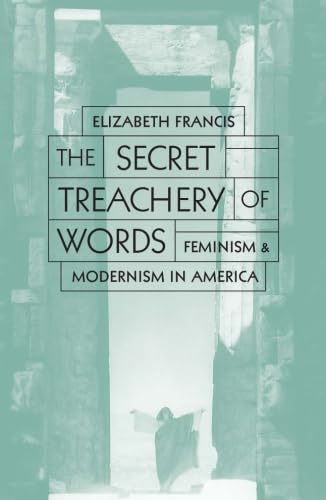 Secret Treachery Of Words: Feminism And Modernism In America