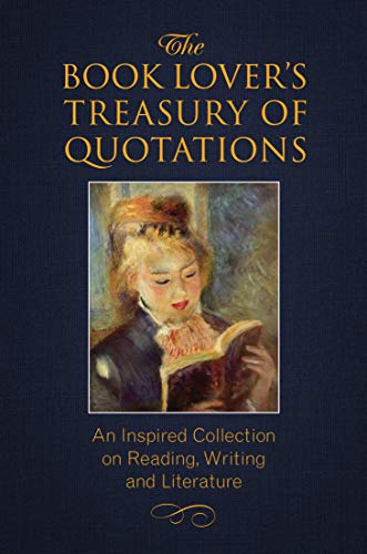 Book Lover's Treasury of Quotations, The: An Inspired Collection on Reading, Writing and Literature