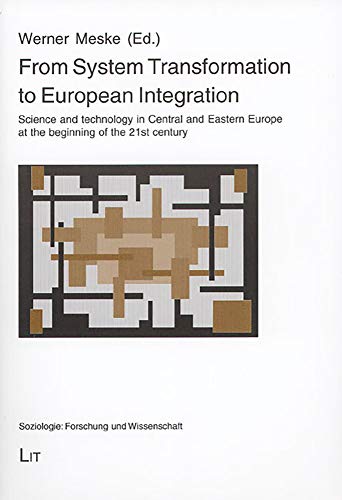 From System Transformation to European Integration : Science and Technology in Central and Eastern Europe at the Beginning of the 21st Century v. 7
