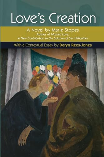 Love's Creation : A Novel by Marie Stopes, Author of Married Love: A New Contribution to the Solution of Sex Difficulties