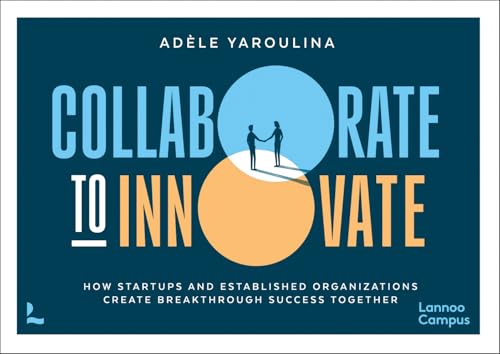 Collaborate to Innovate : How Startups and Established Organisations Create Breakthrough Success Together