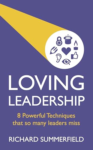 Loving Leadership : 8 Powerful Techniques that so many leaders miss