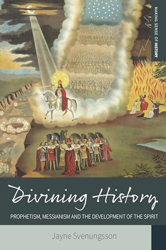 Divining History : Prophetism, Messianism and the Development of the Spirit