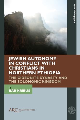Jewish Autonomy in Conflict with Christians in Northern Ethiopia : The Gideonite Dynasty and the Solomonic Kingdom