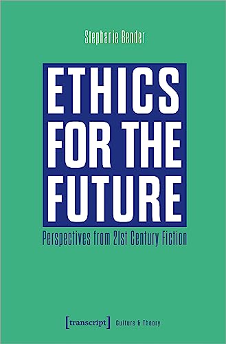 Ethics for the Future : Perspectives From 21st Century Fiction
