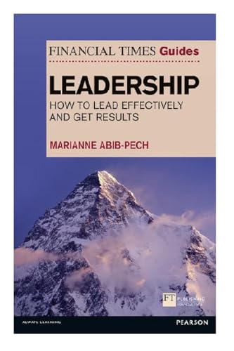 The Financial Times Guide to Leadership: How to lead effectively and get results