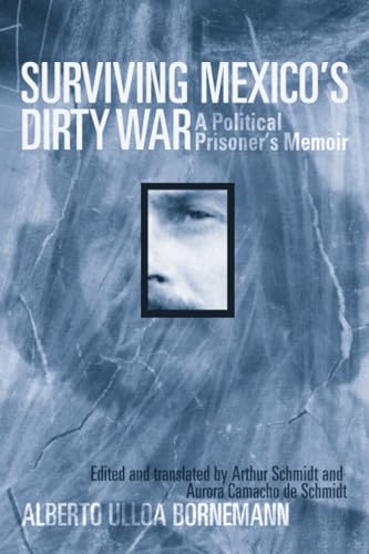 Surviving Mexicos Dirty War: A Political Prisoners Memoir