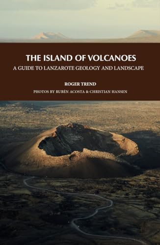The Island of Volcanoes : A Guide to Lanzarote Geology And Landscape