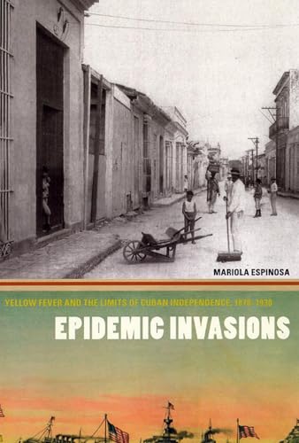 Epidemic Invasions: Yellow Fever and the Limits of Cuban Independence