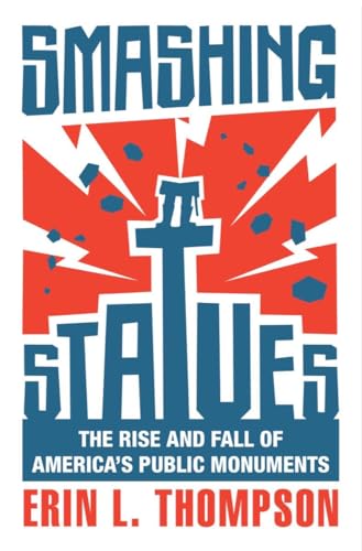 Smashing Statues: The Rise and Fall of Americas Public Monuments