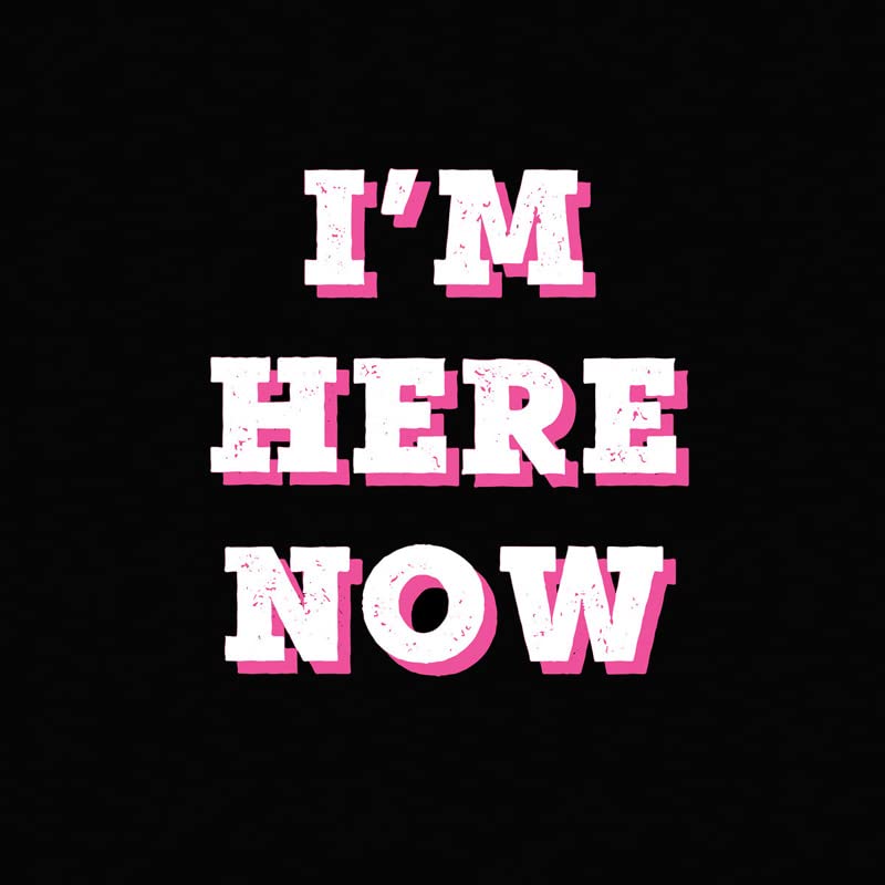 Black background with pink and white distressed text reading "I'M HERE NOW".