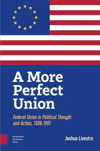 A More Perfect Union : Federal Union in Political Theory and Practice, 1500-1951