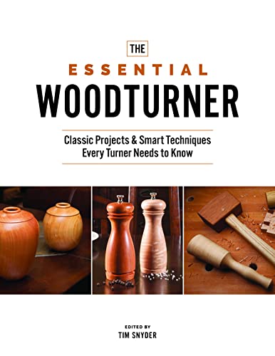 The Essential Woodturner: Classic Projects & Smart Techniques Every Turner Needs to Know
