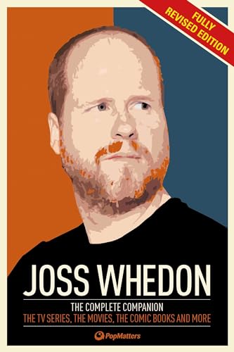 The Joss Whedon Companion (Fully Revised Edition) : The Complete Companion: The TV Series, the Movies, the Comic Books, and More