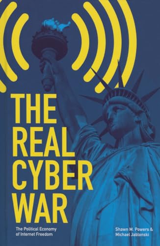 The Real Cyber War : The Political Economy of Internet Freedom