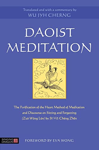 Daoist Meditation: The Purification of the Heart Method of Meditation and Discourse on Sitting and Forgetting (Zuò Wàng Lùn) by Si Ma Cheng Zhen