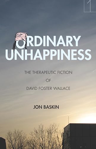 Ordinary Unhappiness: The Therapeutic Fiction of David Foster Wallace