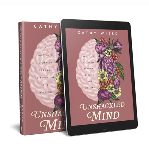 Unshackled Mind : A Doctor’s Story of Trauma, Liberation and Healing