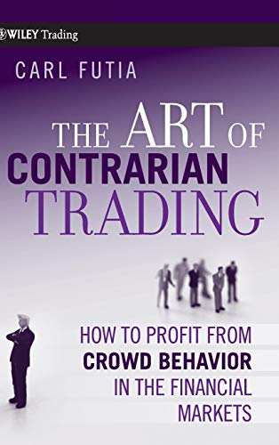 The Art of Contrarian Trading: How to Profit from Crowd Behavior in the Financial Markets