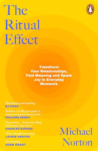 The Ritual Effect : Transform Your Relationships, Find Meaning and Spark Joy in Everyday Moments