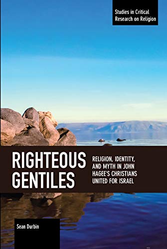 Righteous Gentiles: Religion, Identity, and Myth in John Hagee's Christians United for Israel (Studies in Critical Research on Religion)