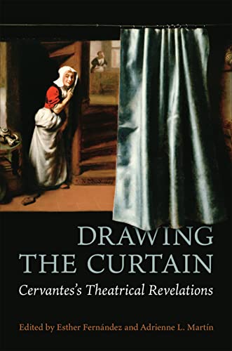 Drawing the Curtain : Cervantes's Theatrical Revelations