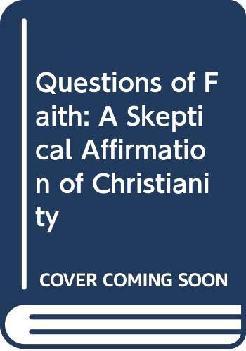 Questions of Faith: A Skeptical Affirmation of Christianity