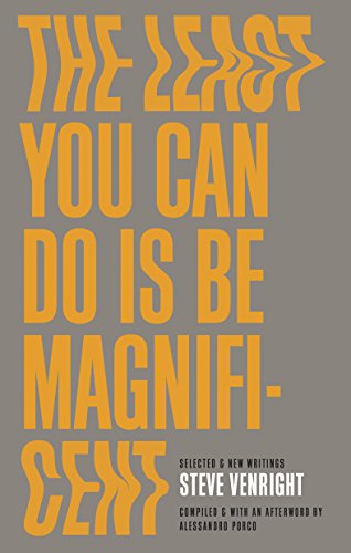 The Least You Can Do Is Be Magnificent : Selected and New Writings