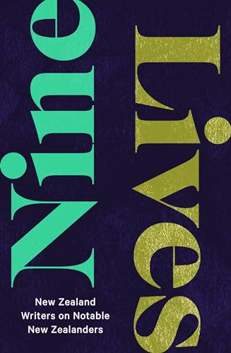 Nine Lives: New Zealand Writers on Notable New Zealanders